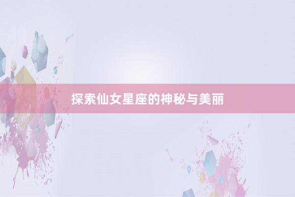 探索仙女星座的神秘与美丽